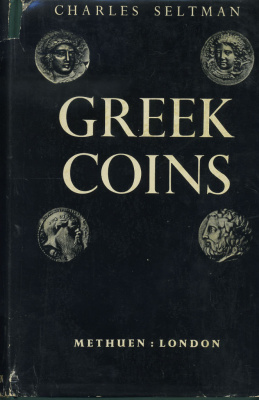 ЧАРЛЬЗ СЕЛЬТМАН ГРЕЧЕСКИЕ МОНЕТЫ. ИСТОРИЯ МЕТАЛЛИЧЕСКИХ ДЕНЕГ И ИХ ЧЕКАНКИ ВПЛОТЬ ДО ПАДЕНИЯ ЭЛЛИНИСТИЧЕСКИХ ГОСУДАРСТВ 1955 CHARLES SELTMAN, GREEK COINS, A HISTORY OF METALLIC CURRENCY AND COINAGE DOWN TO FALL OF THE HELLENISTIC KINDOMS 00-01-06-15