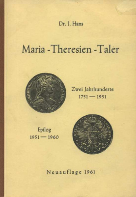 ДОКТОР ДЖ. ГАНС ТАЛЕР МАРИИ-ТЕРЕЗЫ. ДВЕСТИ ЛЕТ 1751-1951. ЭПИЛОГ 1951-1960 1961 DR. J. HANS, MARIA-THERESIEN-TALER, ZWEI JAHRHUNDERTE 1751-1951, EPILOG 1951-1960, EPILOG 1951-1960, 90 СТРАНИЦ немецкий 00-01-14-13