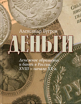 Александр Бугров Деньги 2023 Денежное обращение и банки в России XVIII - начало XX века. 352 страницы, цветные иллюстрации 00-01-18-13